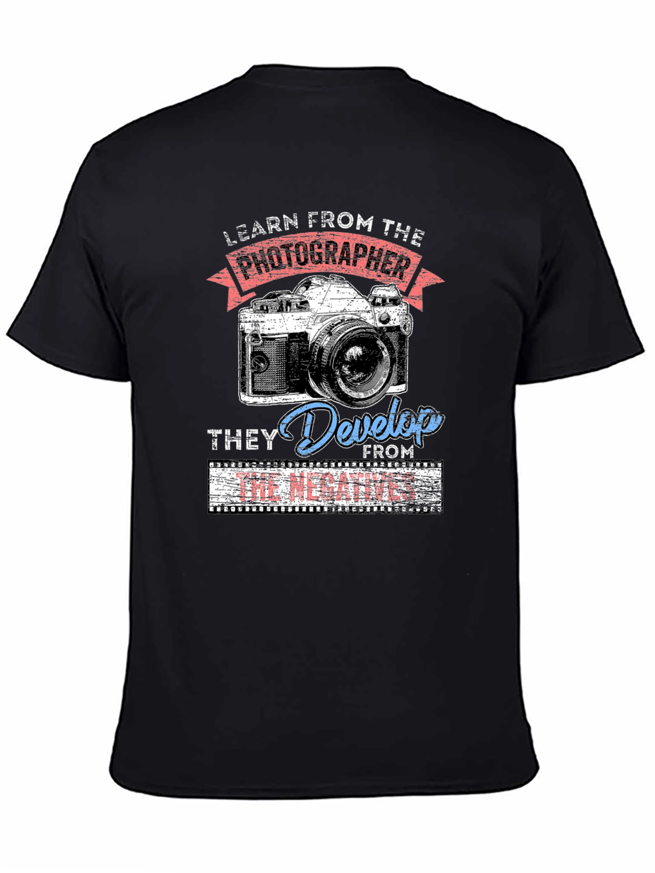 Photographers Wisdom T-Shirt - They Develop From The Negatives