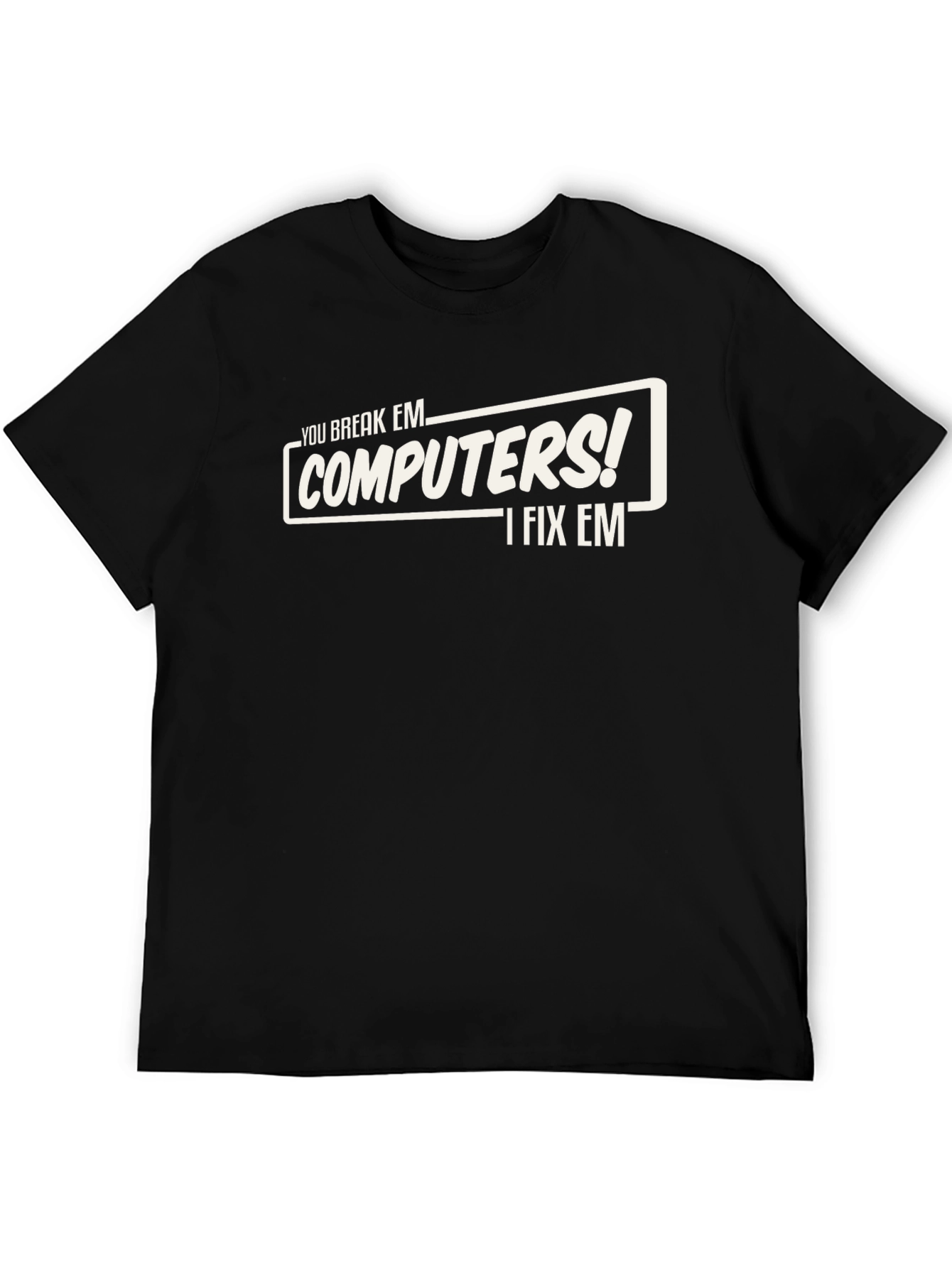 You Break Em Computers! I Fix Em T-Shirt
