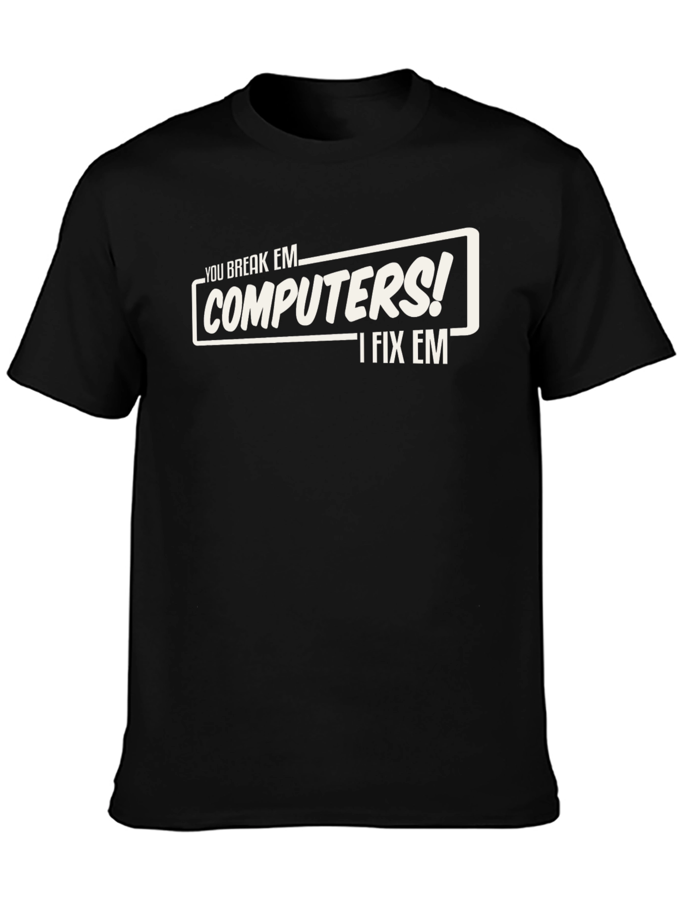 You Break Em Computers! I Fix Em T-Shirt