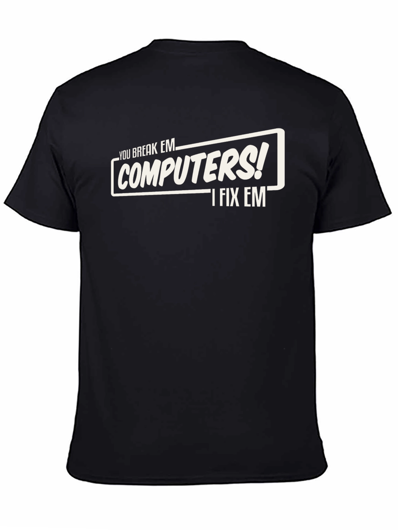 You Break Em Computers! I Fix Em T-Shirt