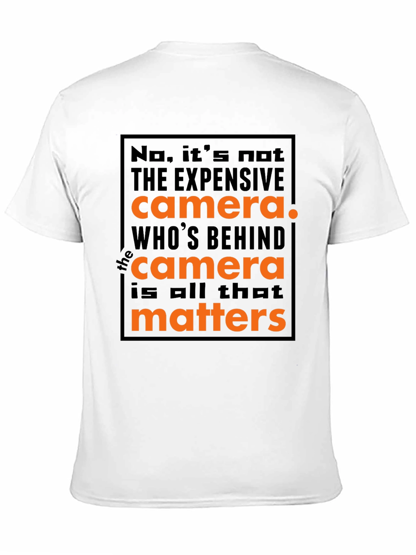 Photographers Motto T-Shirt: Its Not the Camera!