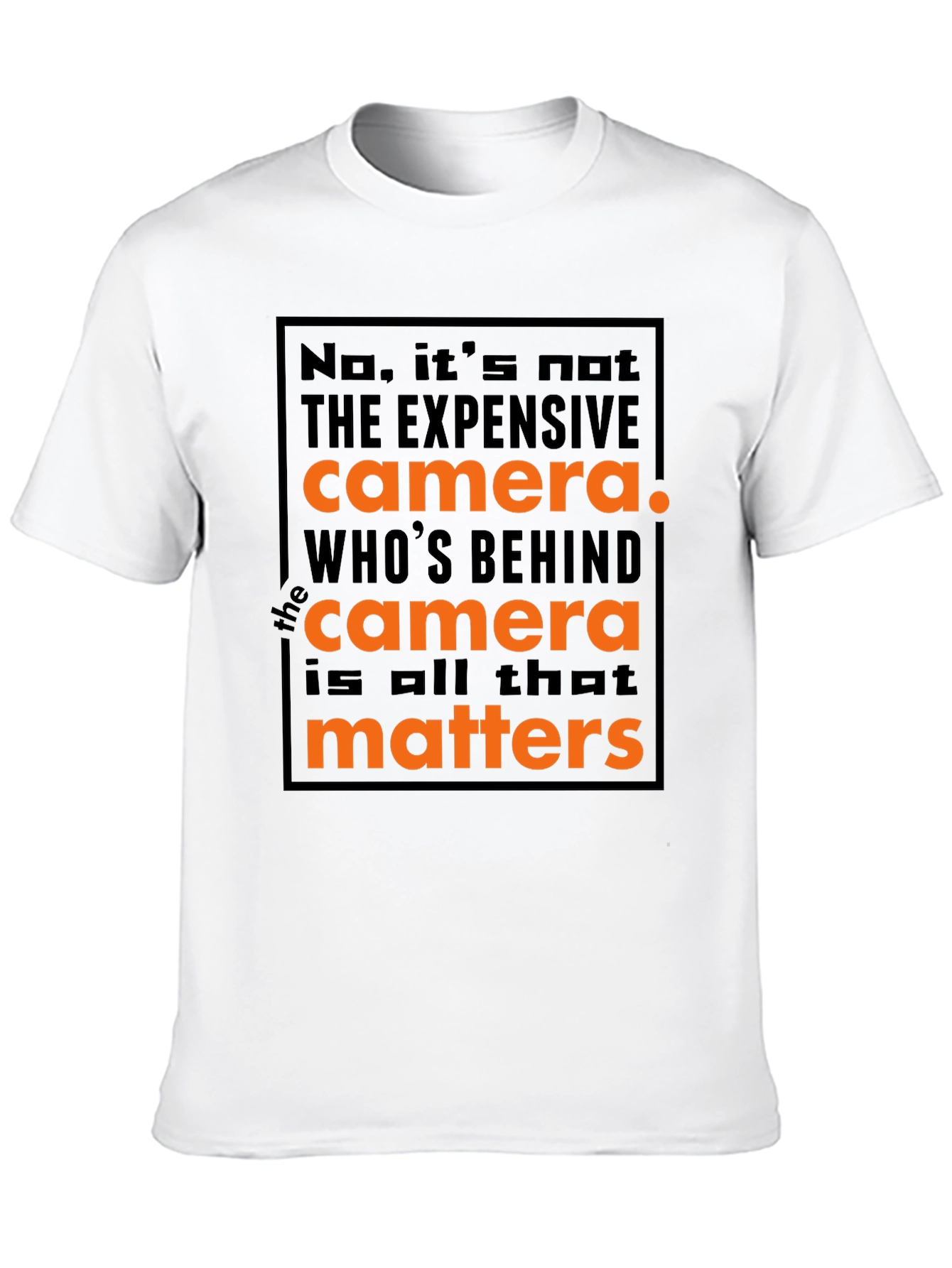 Photographers Motto T-Shirt: Its Not the Camera!