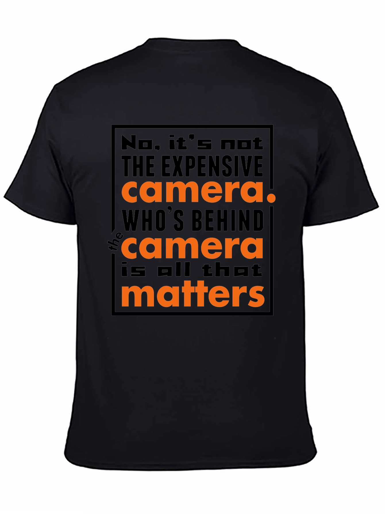 Photographers Motto T-Shirt: Its Not the Camera!