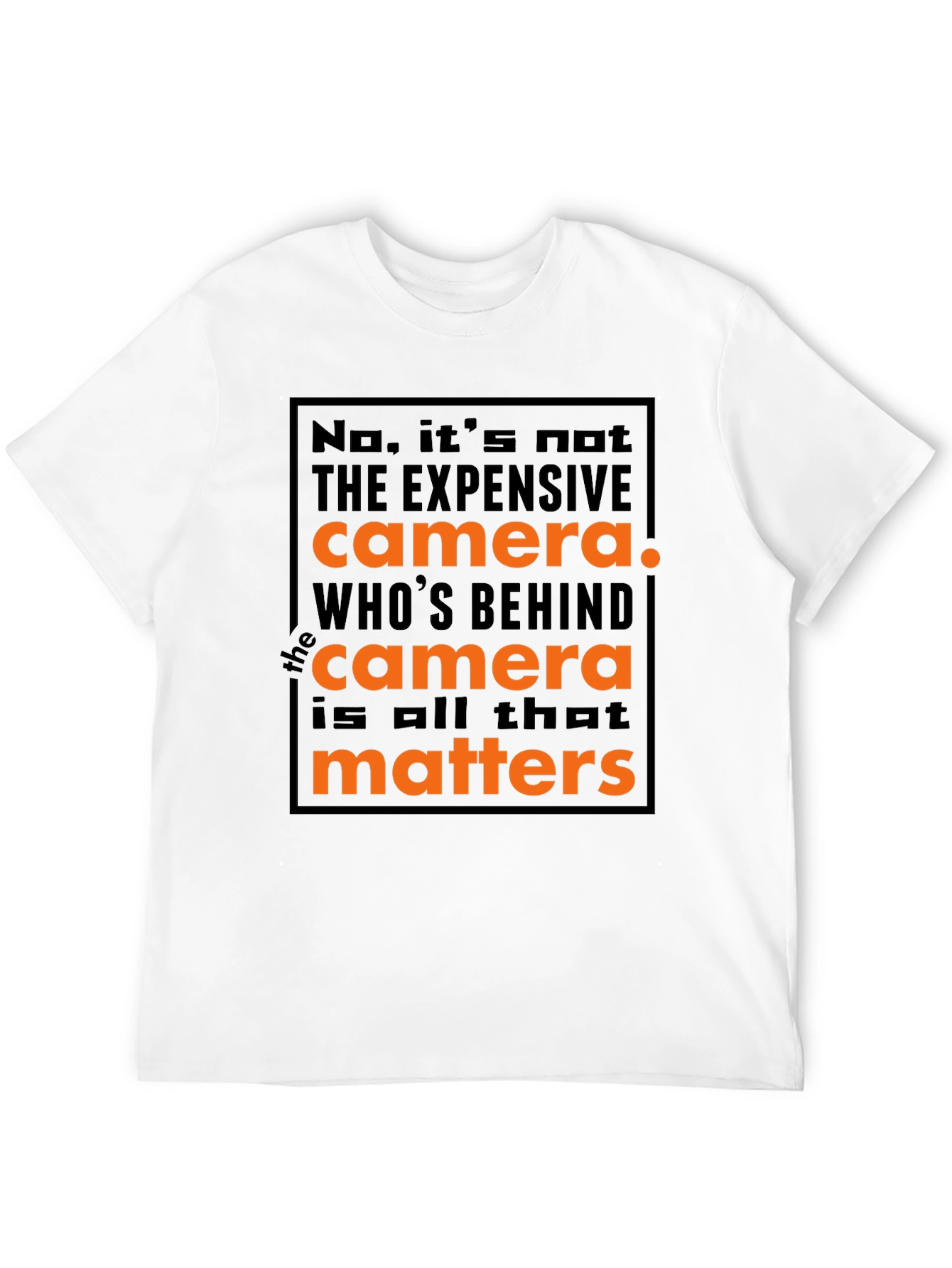 Photographers Motto T-Shirt: Its Not the Camera!