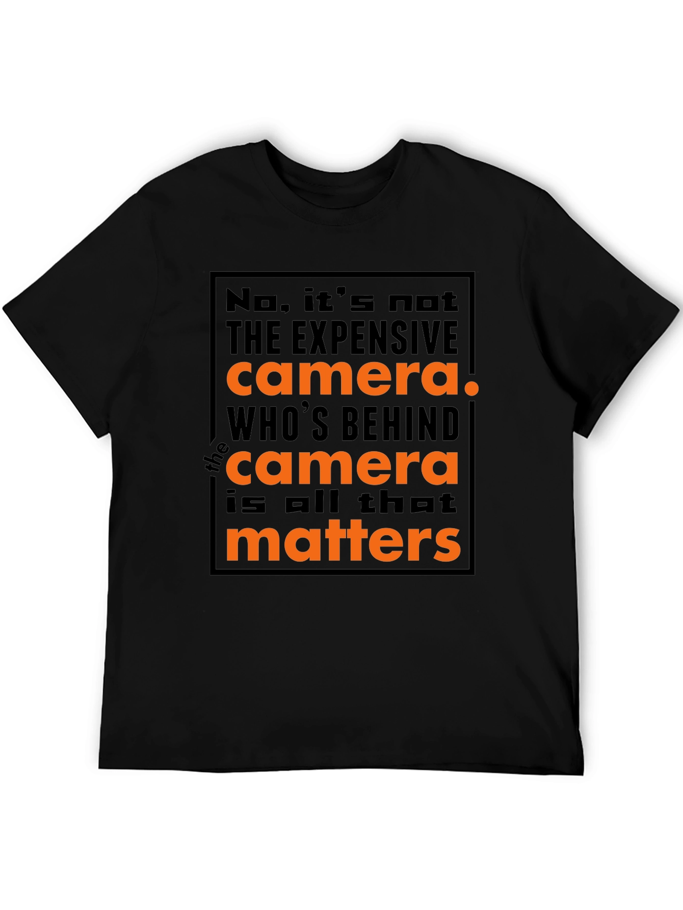 Photographers Motto T-Shirt: Its Not the Camera!
