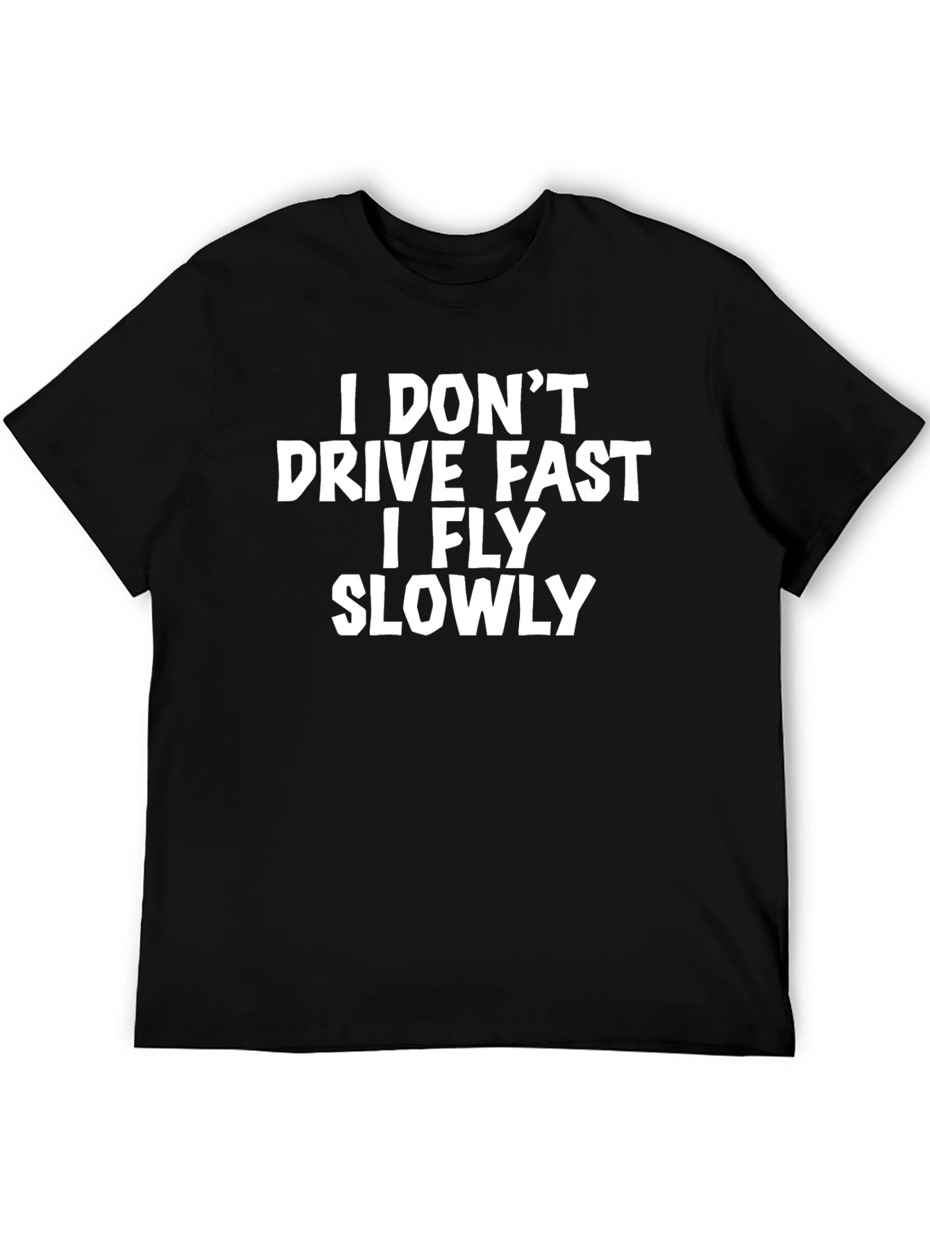 I Dont Drive Fast I Fly Slowly T-Shirt