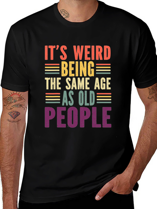 Its Weird Being The Same Age As Old People Funny T-Shirt