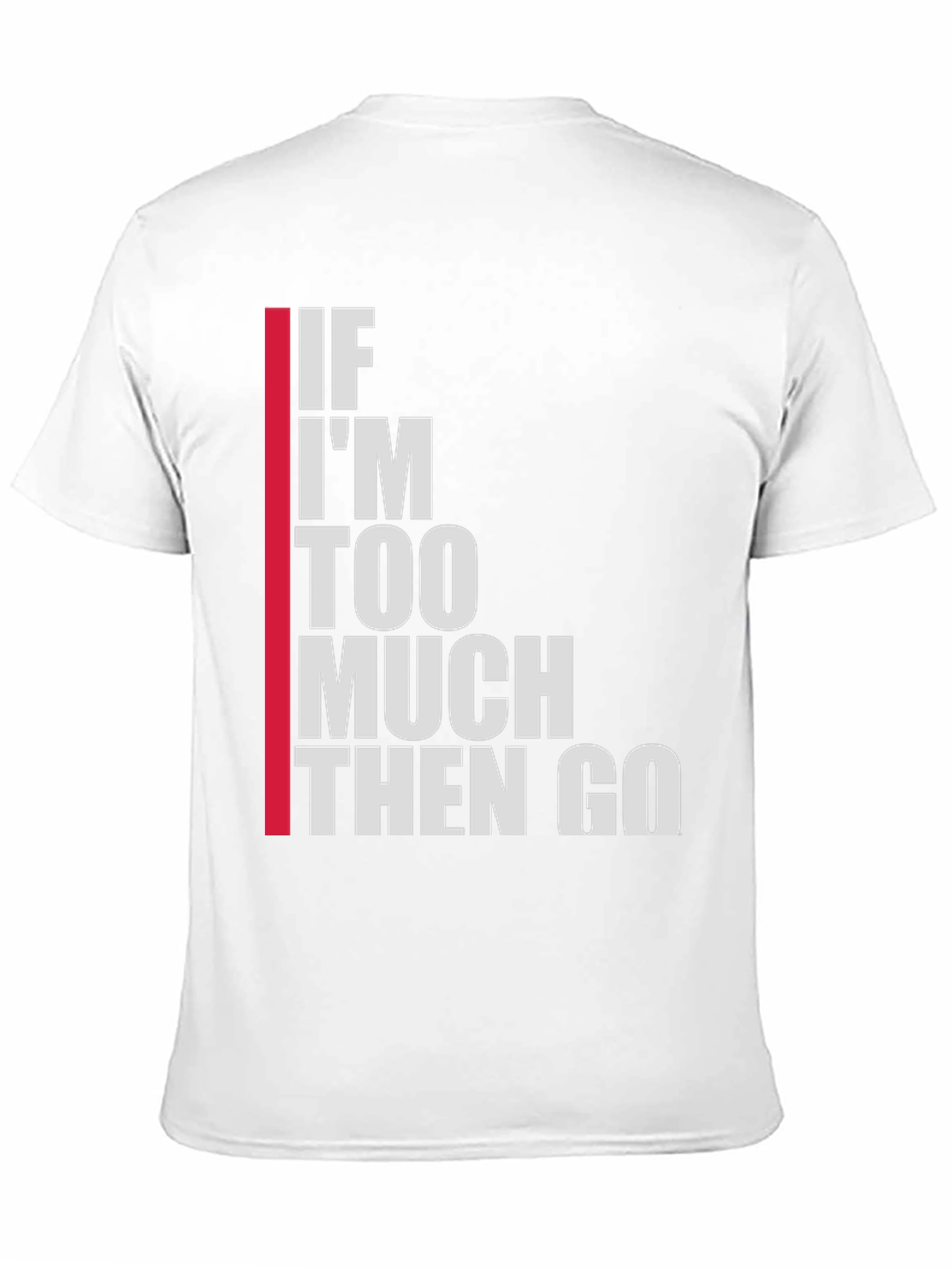 Statement T-Shirt: If Im Too Much Then Go