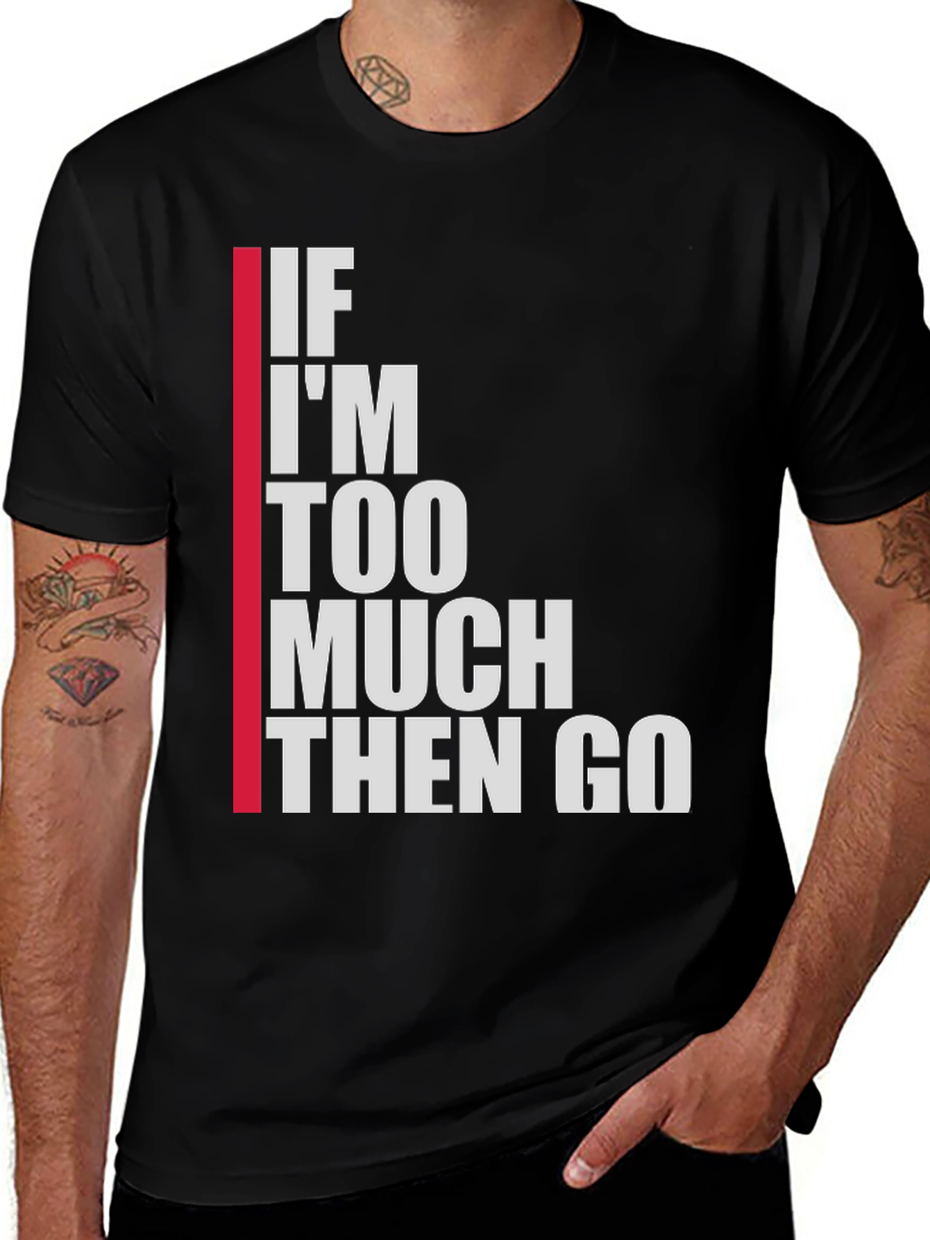 Statement T-Shirt: If Im Too Much Then Go