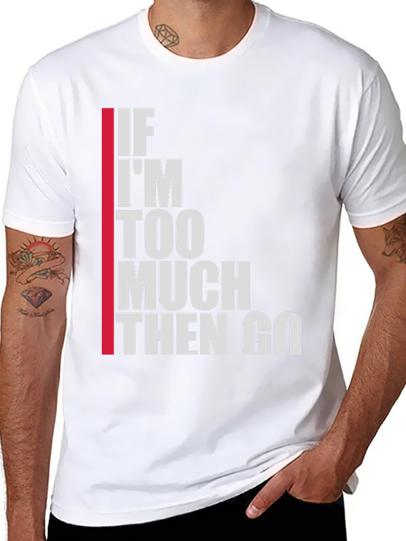 Statement T-Shirt: If Im Too Much Then Go