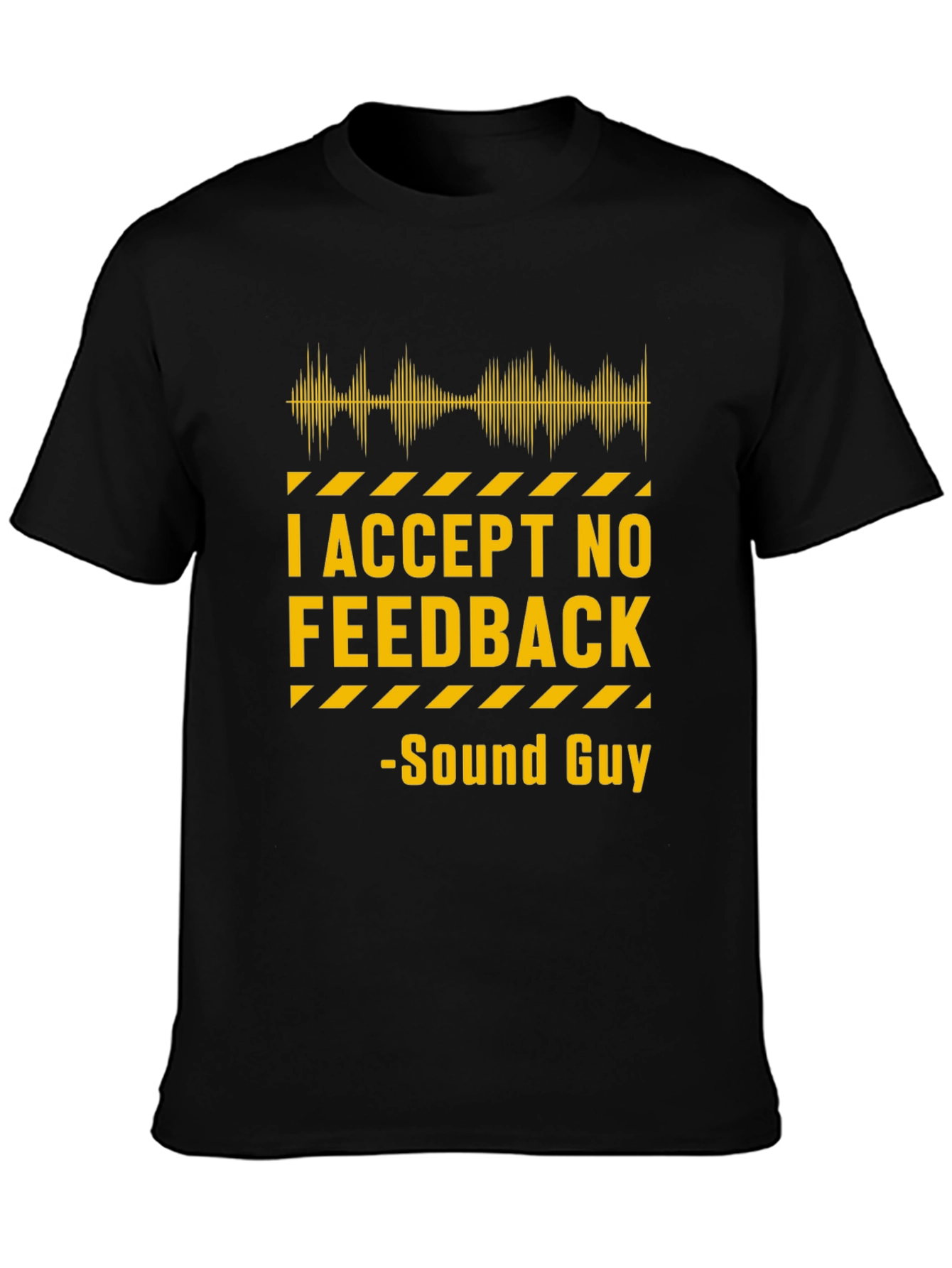 I Accept No Feedback Sound Guy T-Shirt