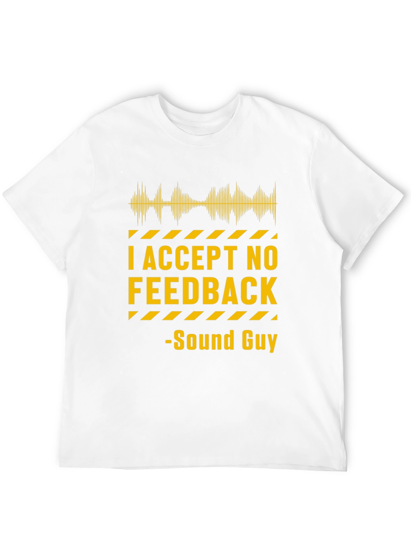 I Accept No Feedback Sound Guy T-Shirt