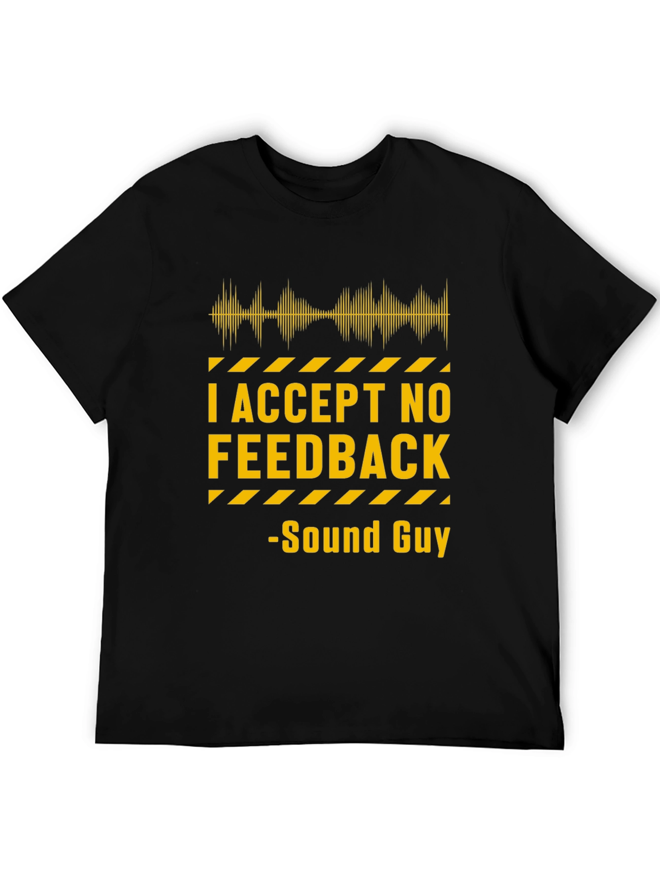 I Accept No Feedback Sound Guy T-Shirt