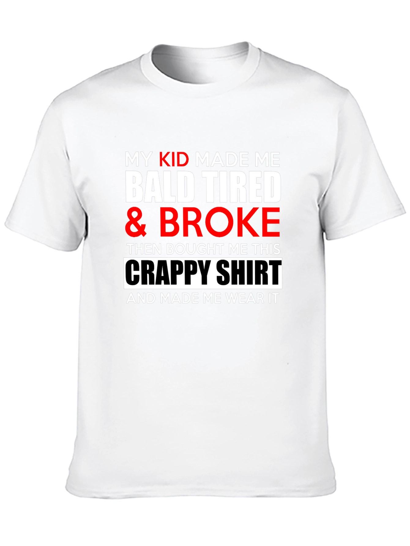 My Kid Made Me Bald Tired & Broke T-Shirt