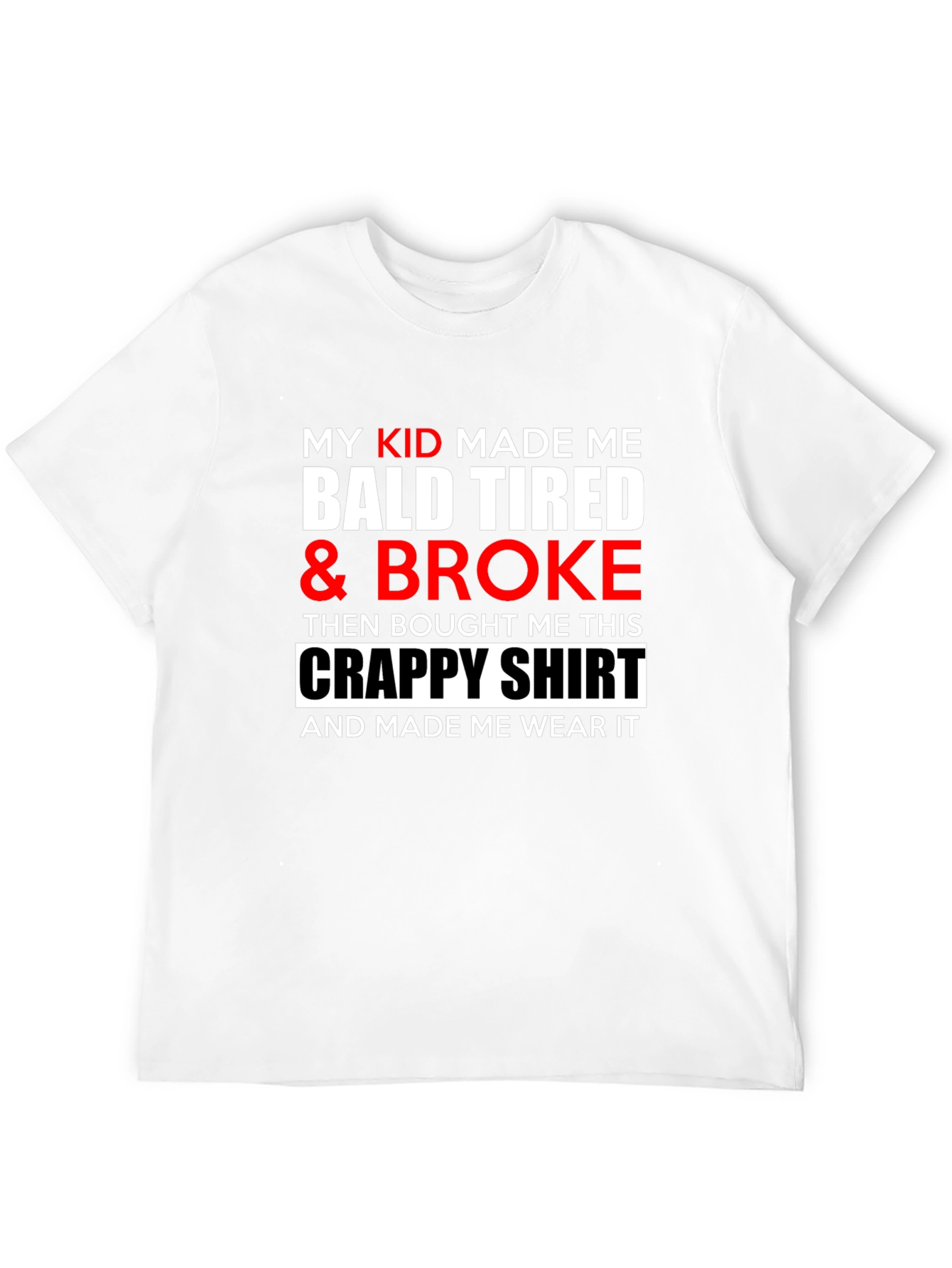 My Kid Made Me Bald Tired & Broke T-Shirt