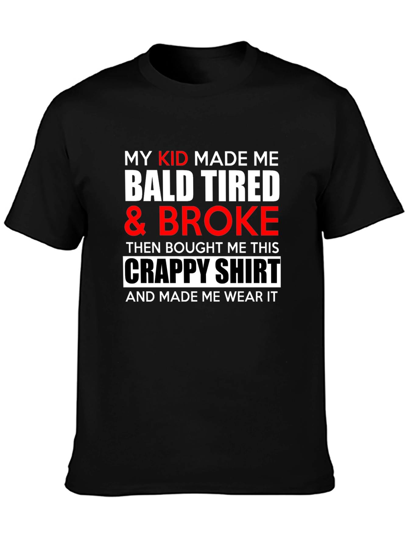 My Kid Made Me Bald Tired & Broke T-Shirt