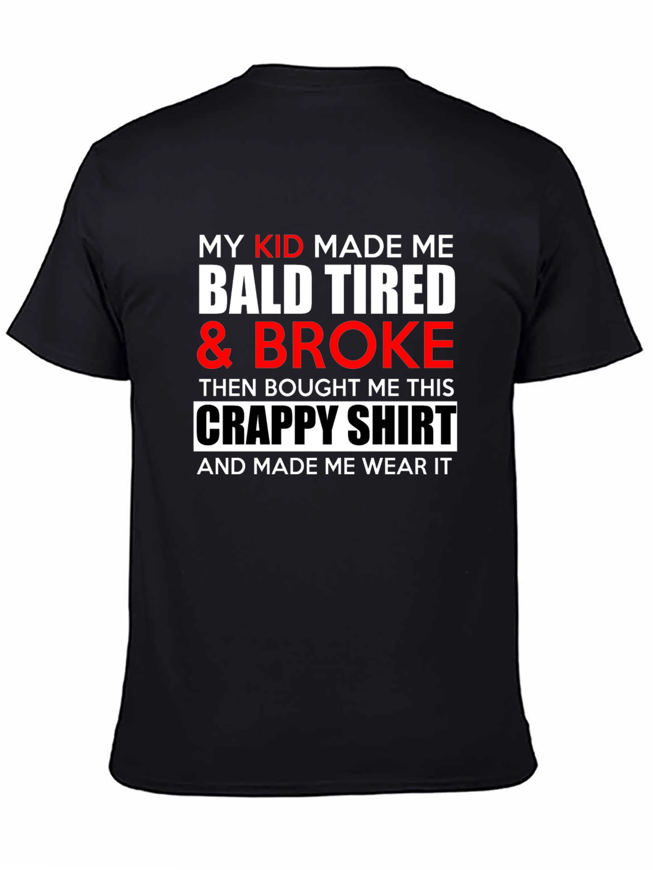 My Kid Made Me Bald Tired & Broke T-Shirt