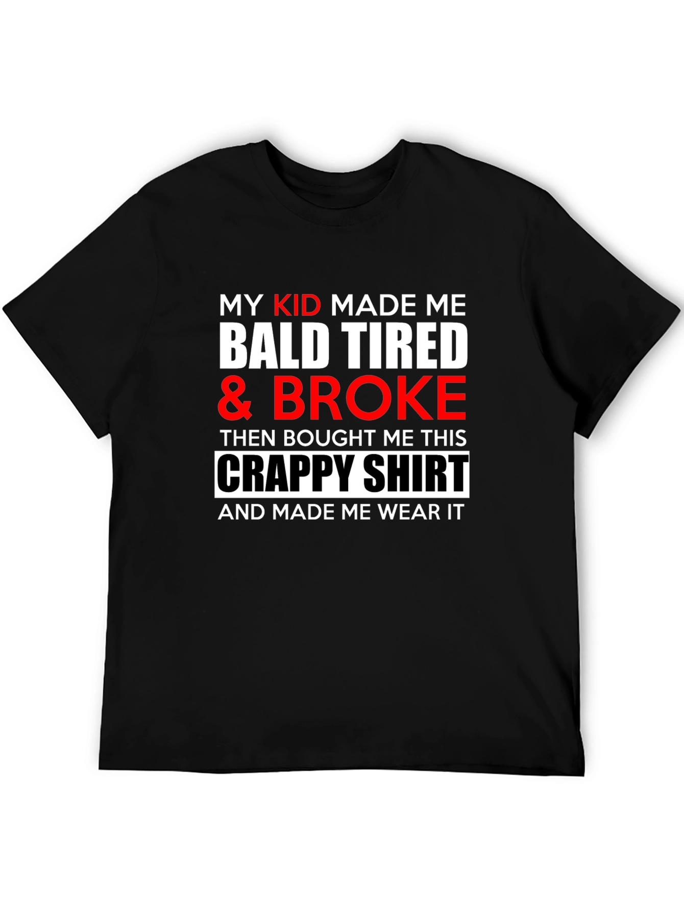 My Kid Made Me Bald Tired & Broke T-Shirt