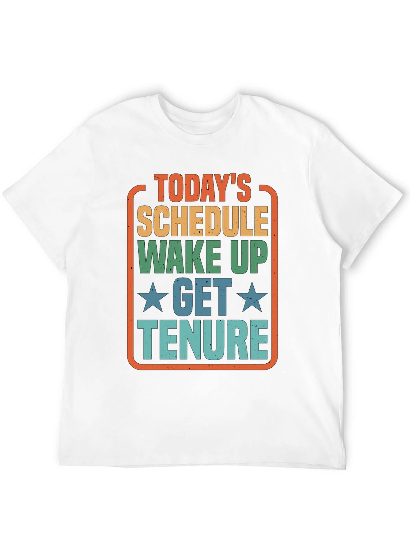 Todays Schedule T-Shirt - Wake Up Get Tenure