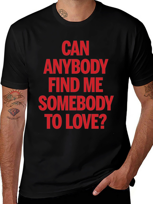 Can Anybody Find Me Somebody to Love T-Shirt