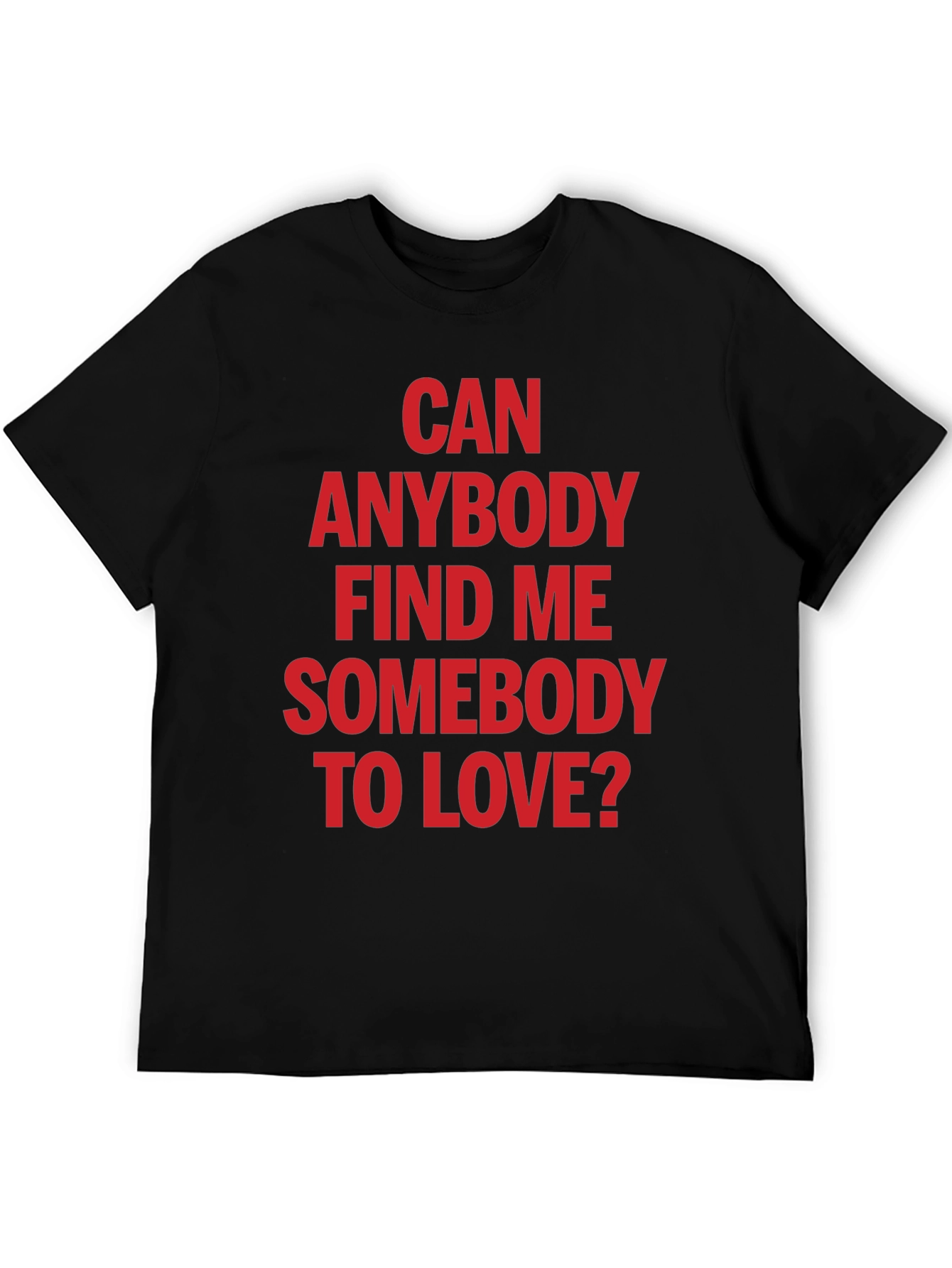 Can Anybody Find Me Somebody to Love T-Shirt