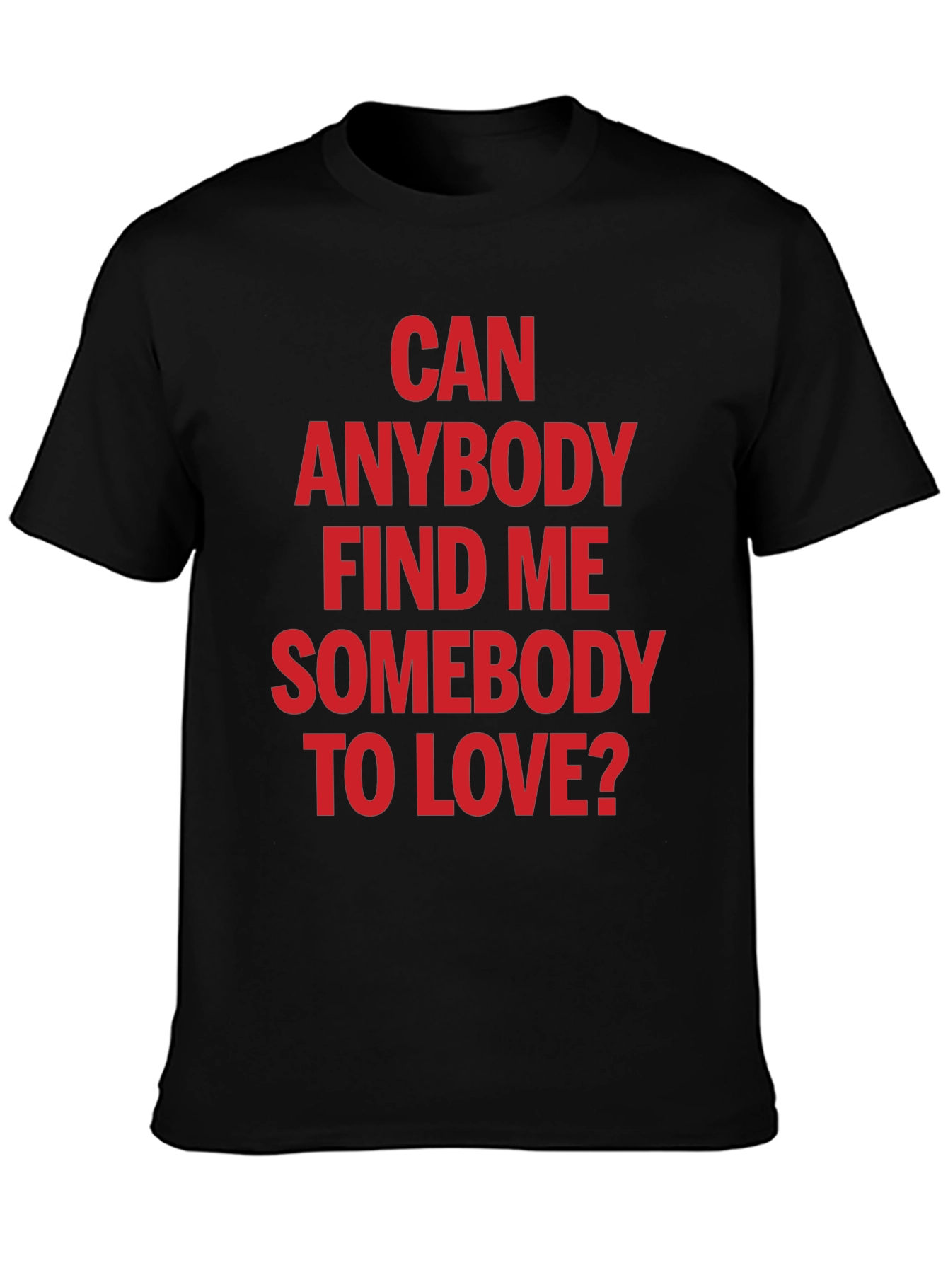 Can Anybody Find Me Somebody to Love T-Shirt