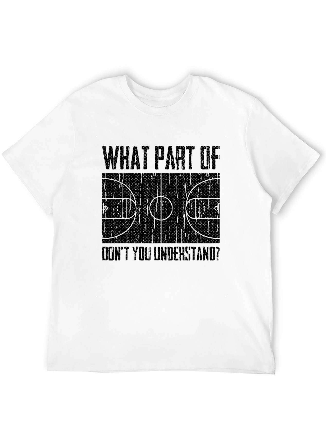Basketball Court T-Shirt - What Part Dont You Understand?