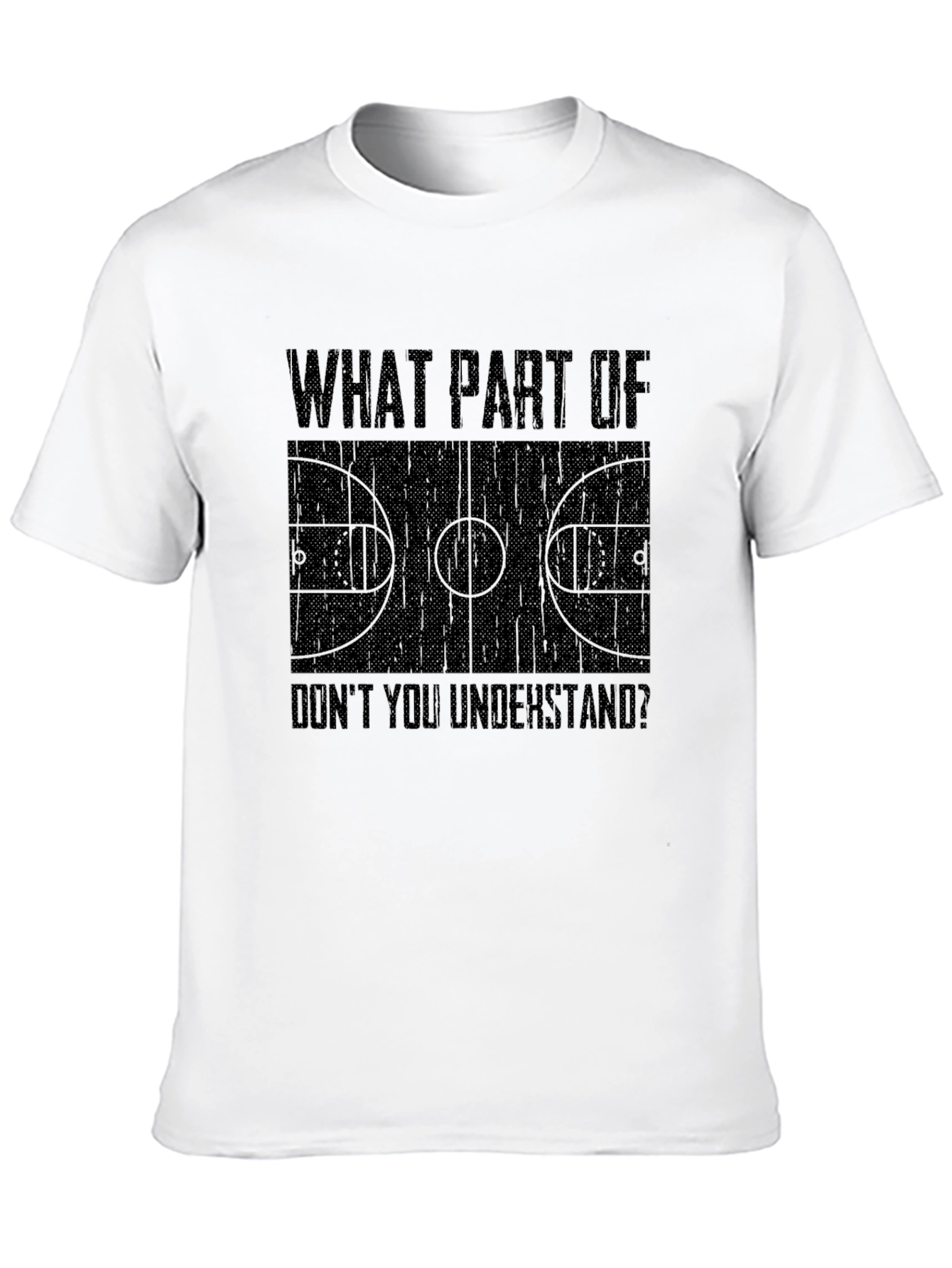 Basketball Court T-Shirt - What Part Dont You Understand?