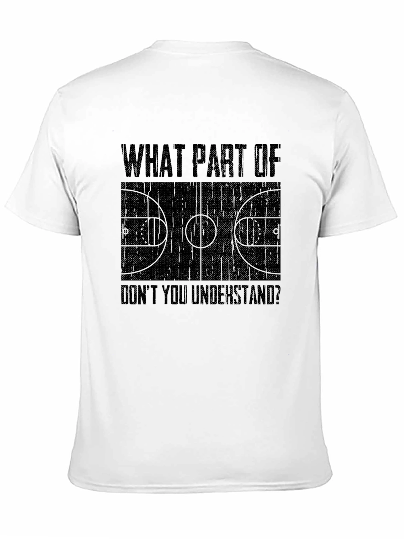 Basketball Court T-Shirt - What Part Dont You Understand?