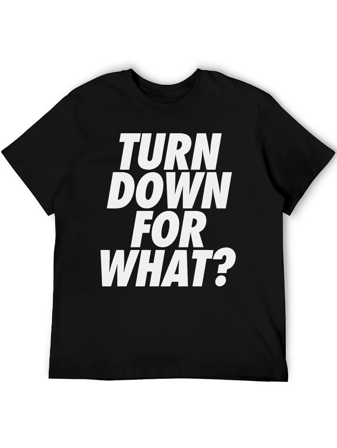 Turn Down For What? Graphic Tee