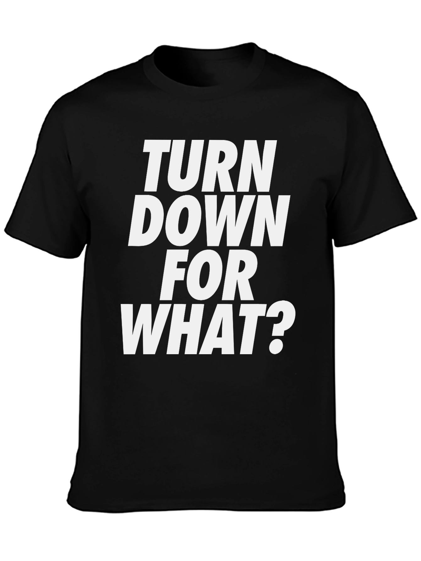 Turn Down For What? Graphic Tee