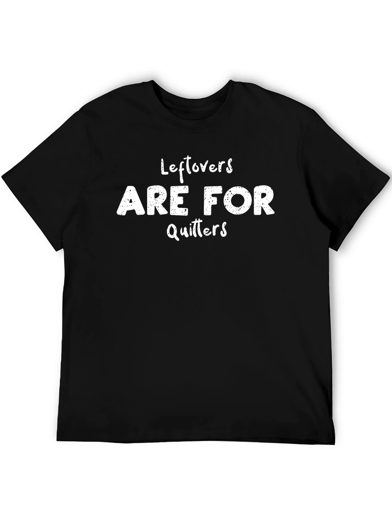 Leftovers Are For Quitters Funny T-Shirt