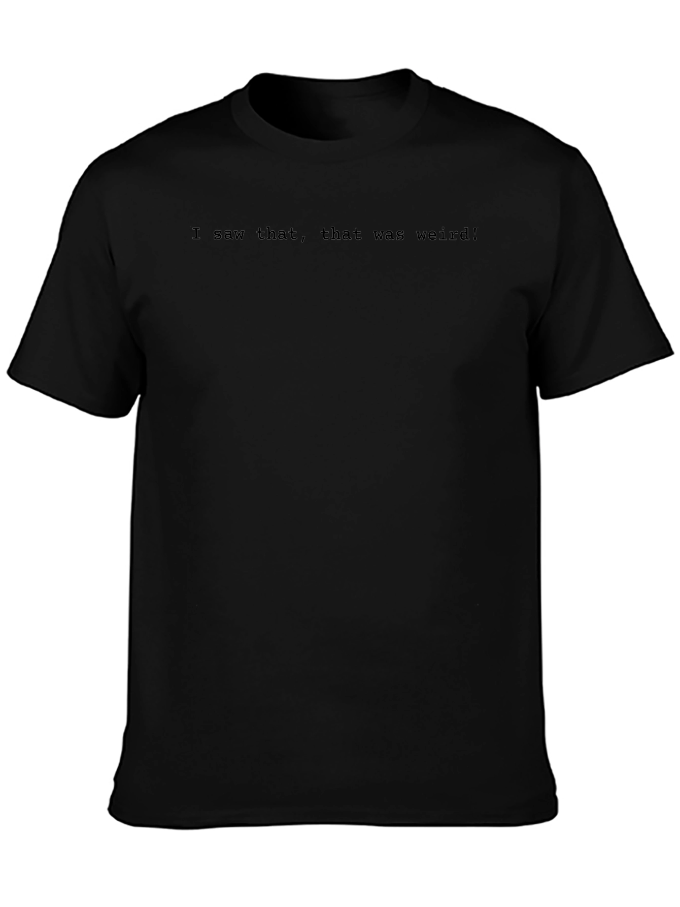 I Saw That Weird T-Shirt - Funny Sarcastic Tee