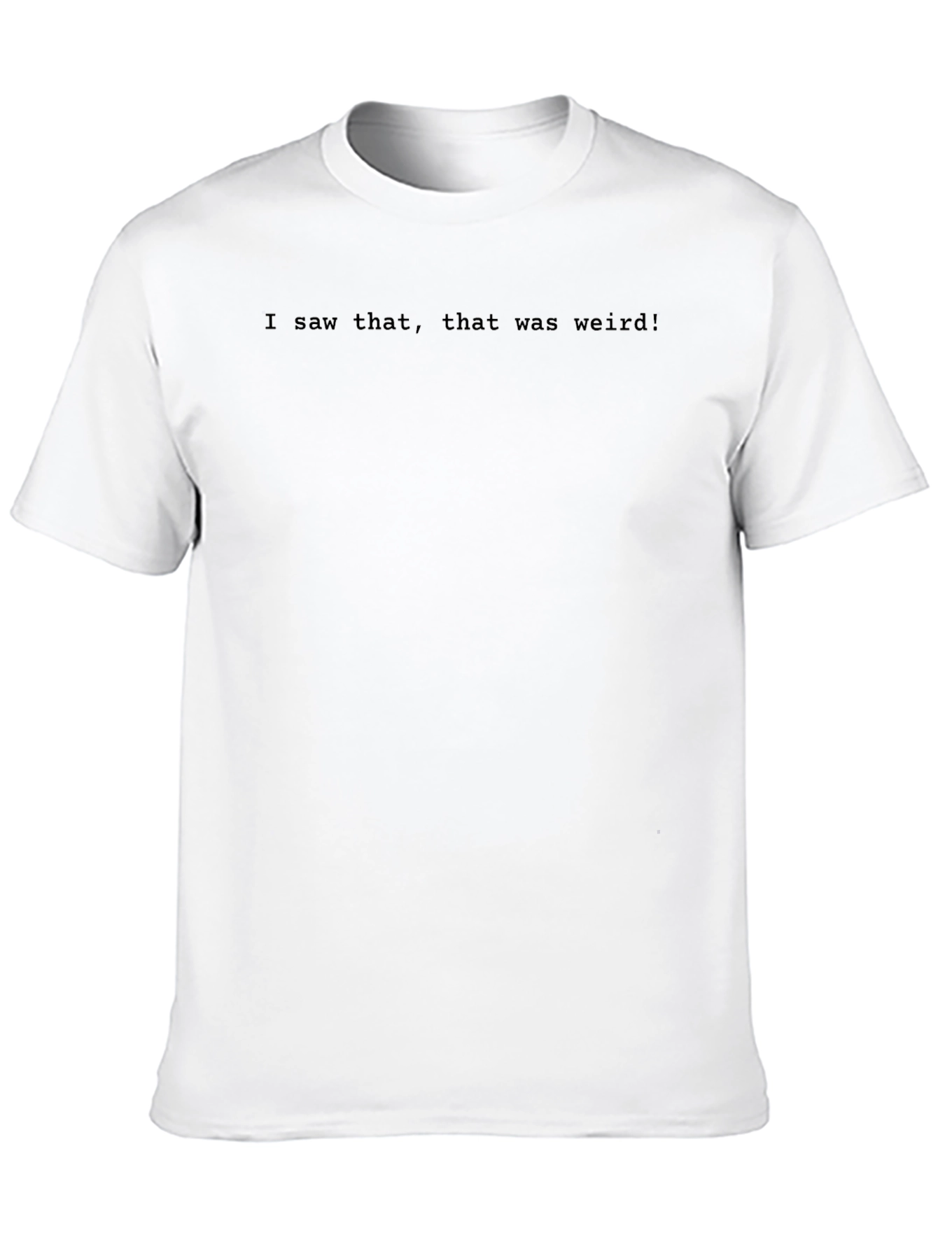 I Saw That Weird T-Shirt - Funny Sarcastic Tee