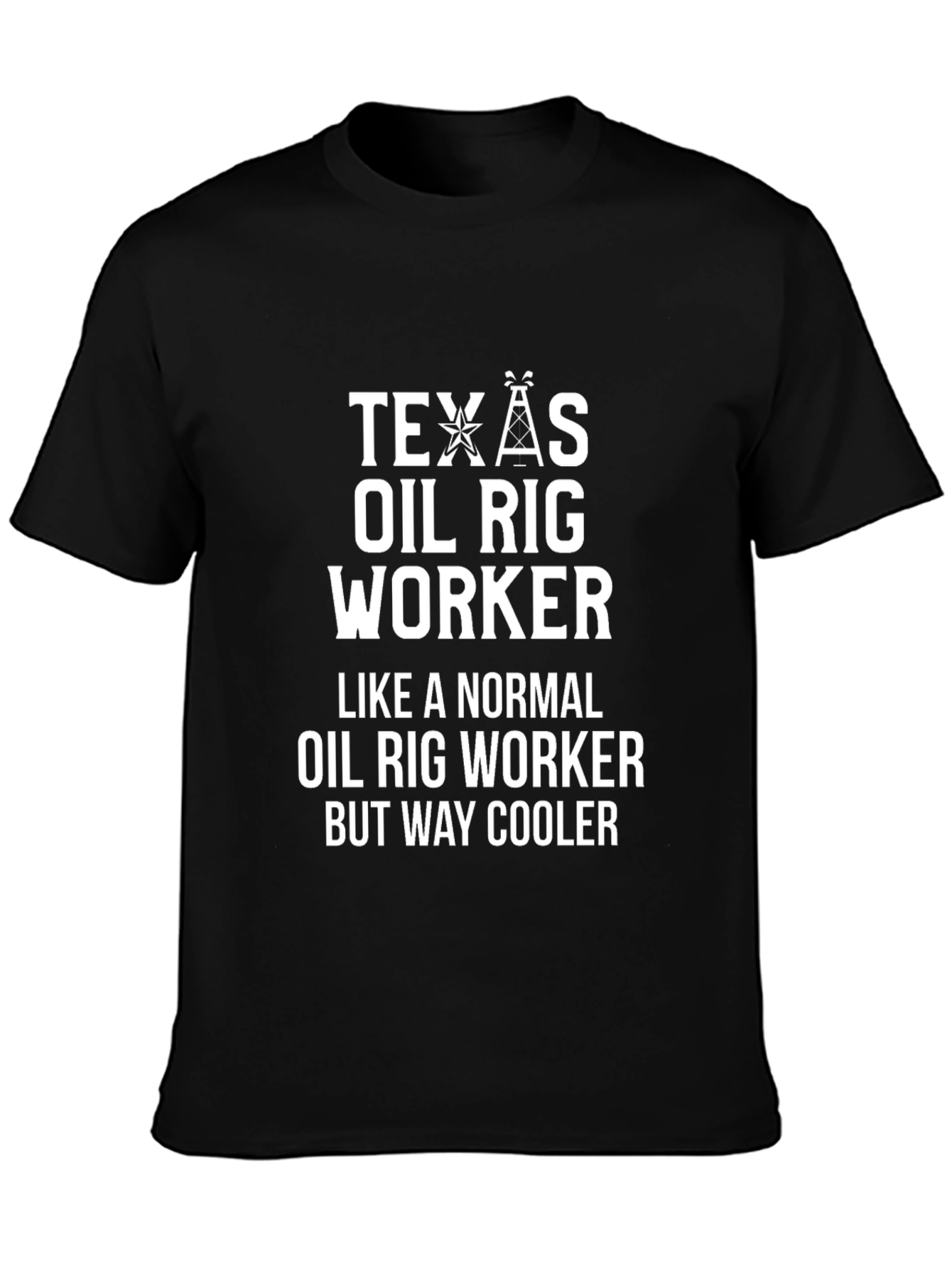 Texas Oil Rig Worker T-Shirt - Way Cooler