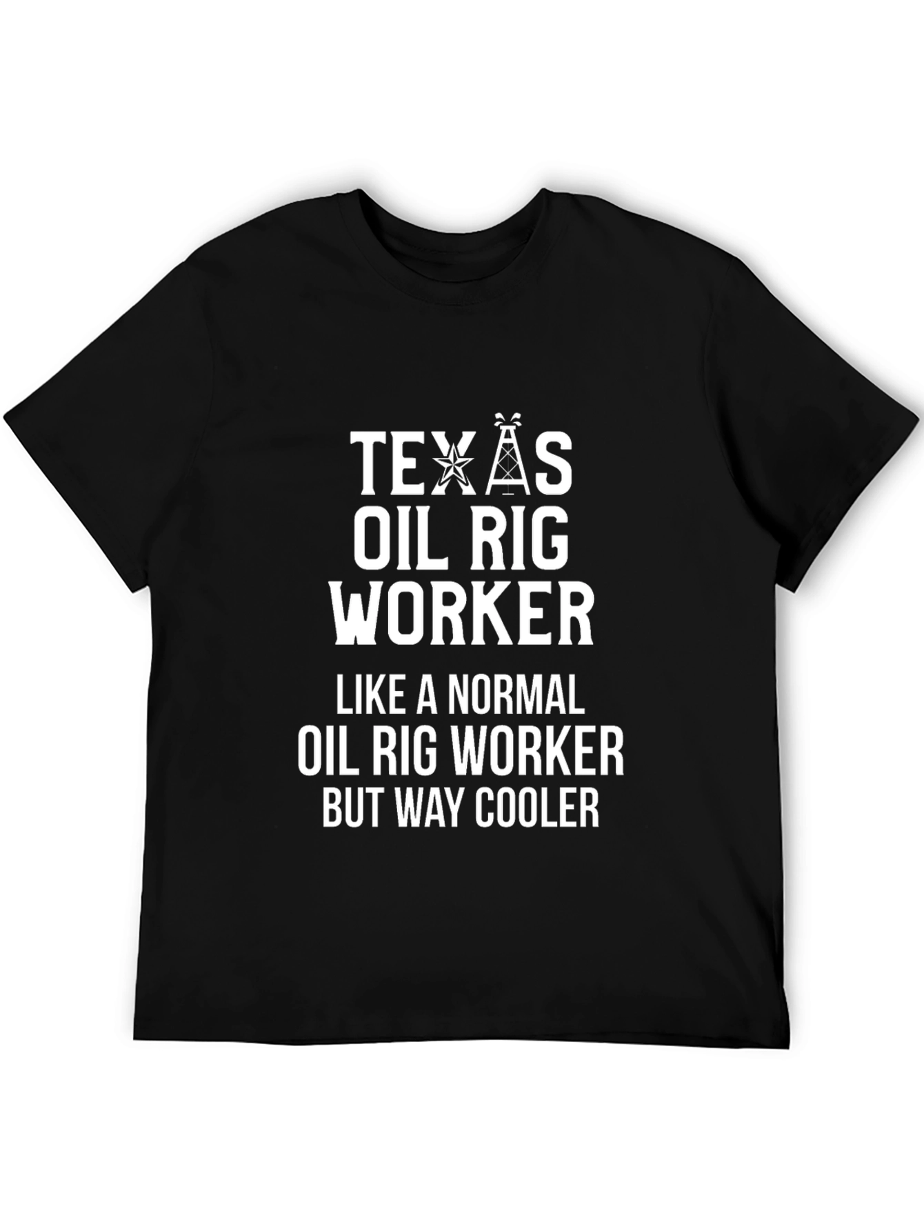 Texas Oil Rig Worker T-Shirt - Way Cooler