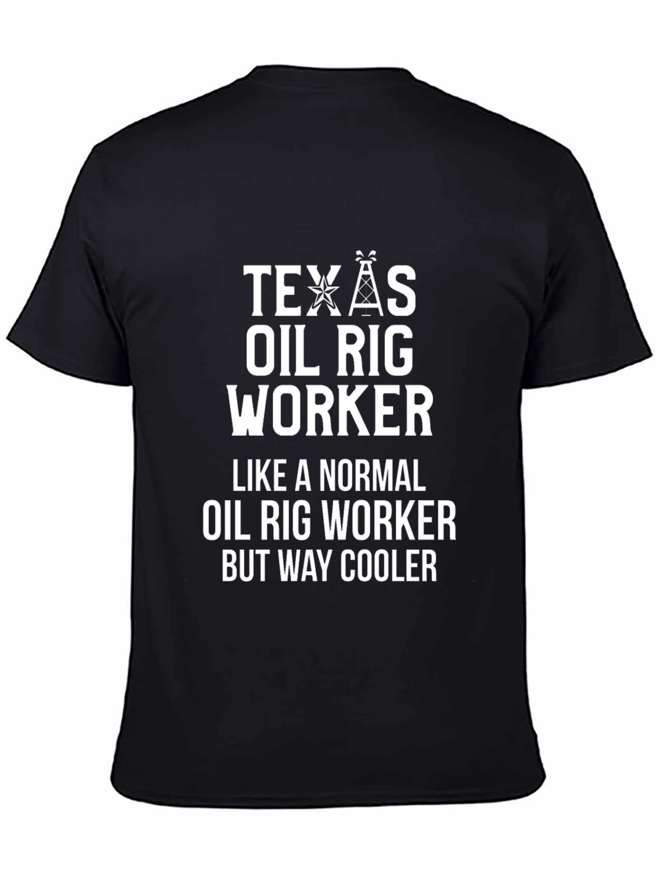 Texas Oil Rig Worker T-Shirt - Way Cooler