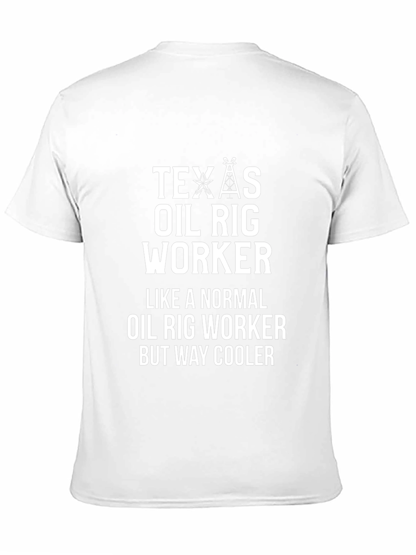 Texas Oil Rig Worker T-Shirt - Way Cooler