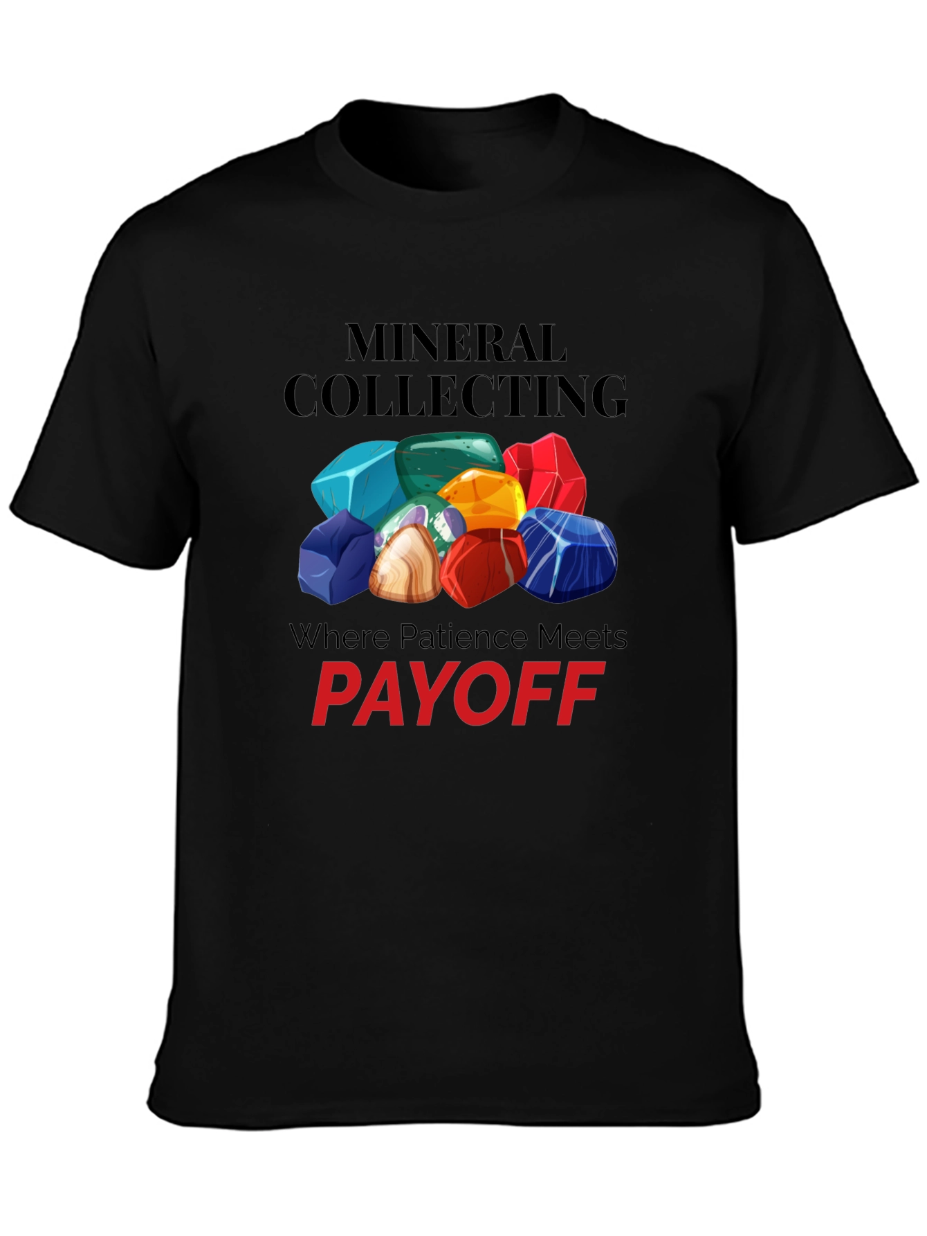 Mineral Collecting T-Shirt - Patience Pays Off!
