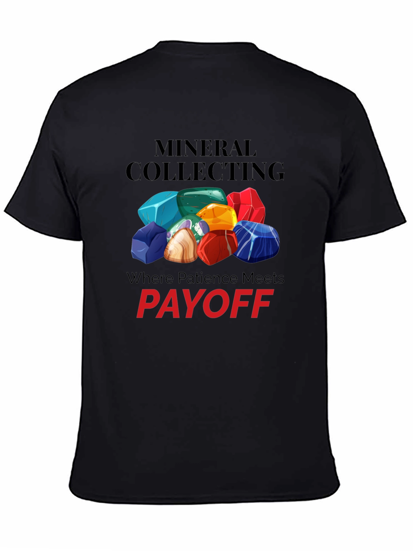 Mineral Collecting T-Shirt - Patience Pays Off!