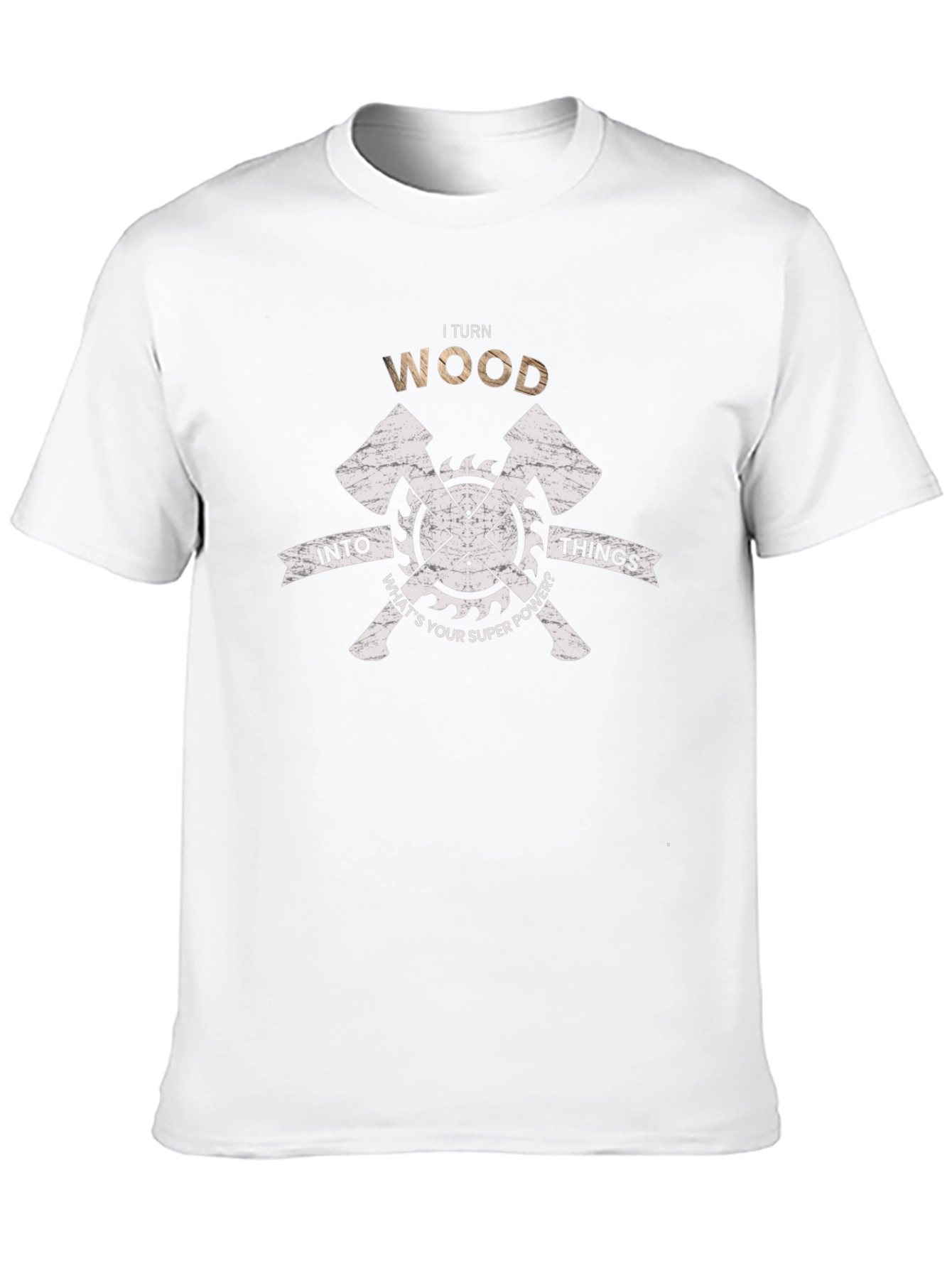 I Turn Wood Into Things T-Shirt