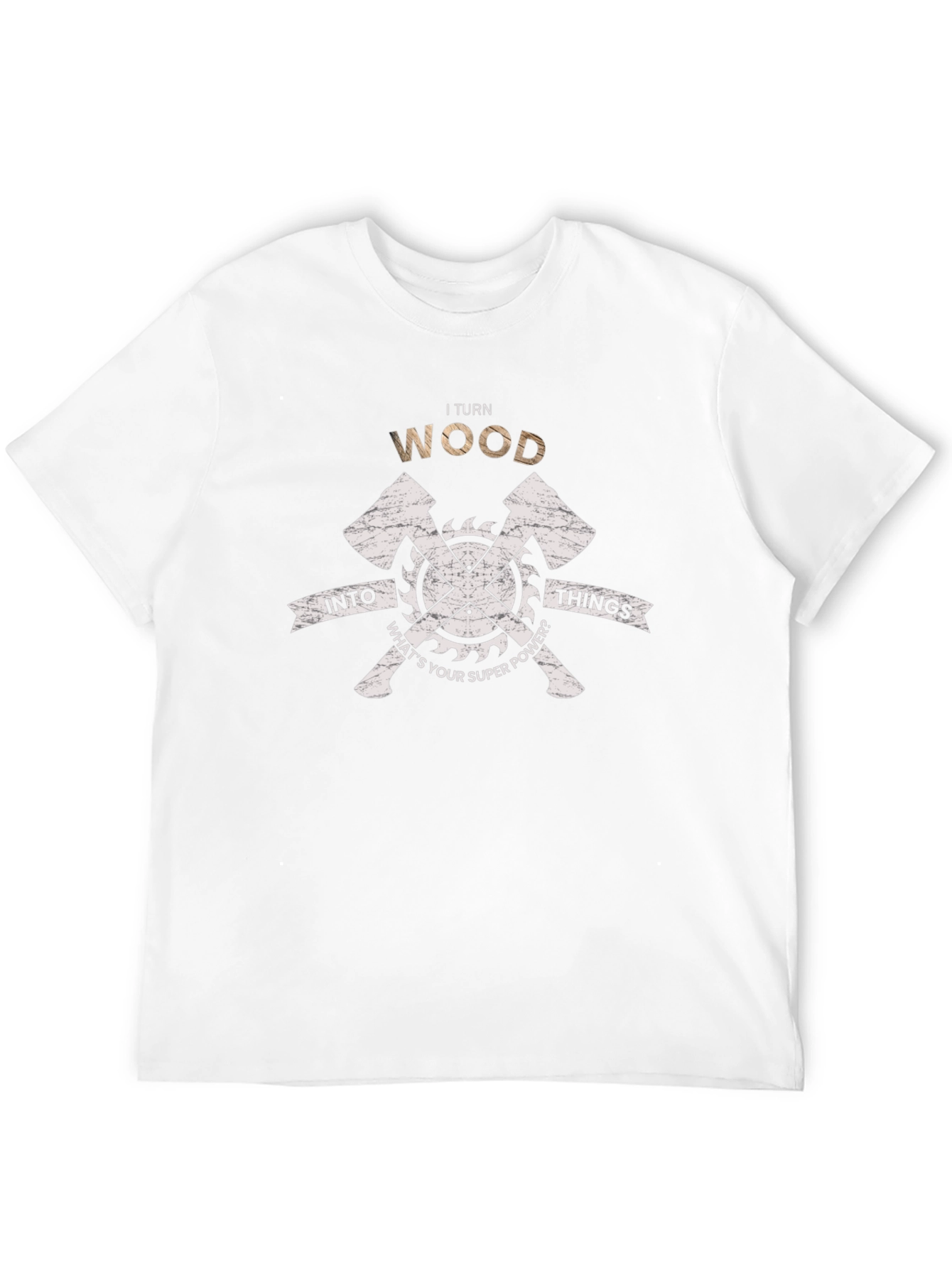 I Turn Wood Into Things T-Shirt