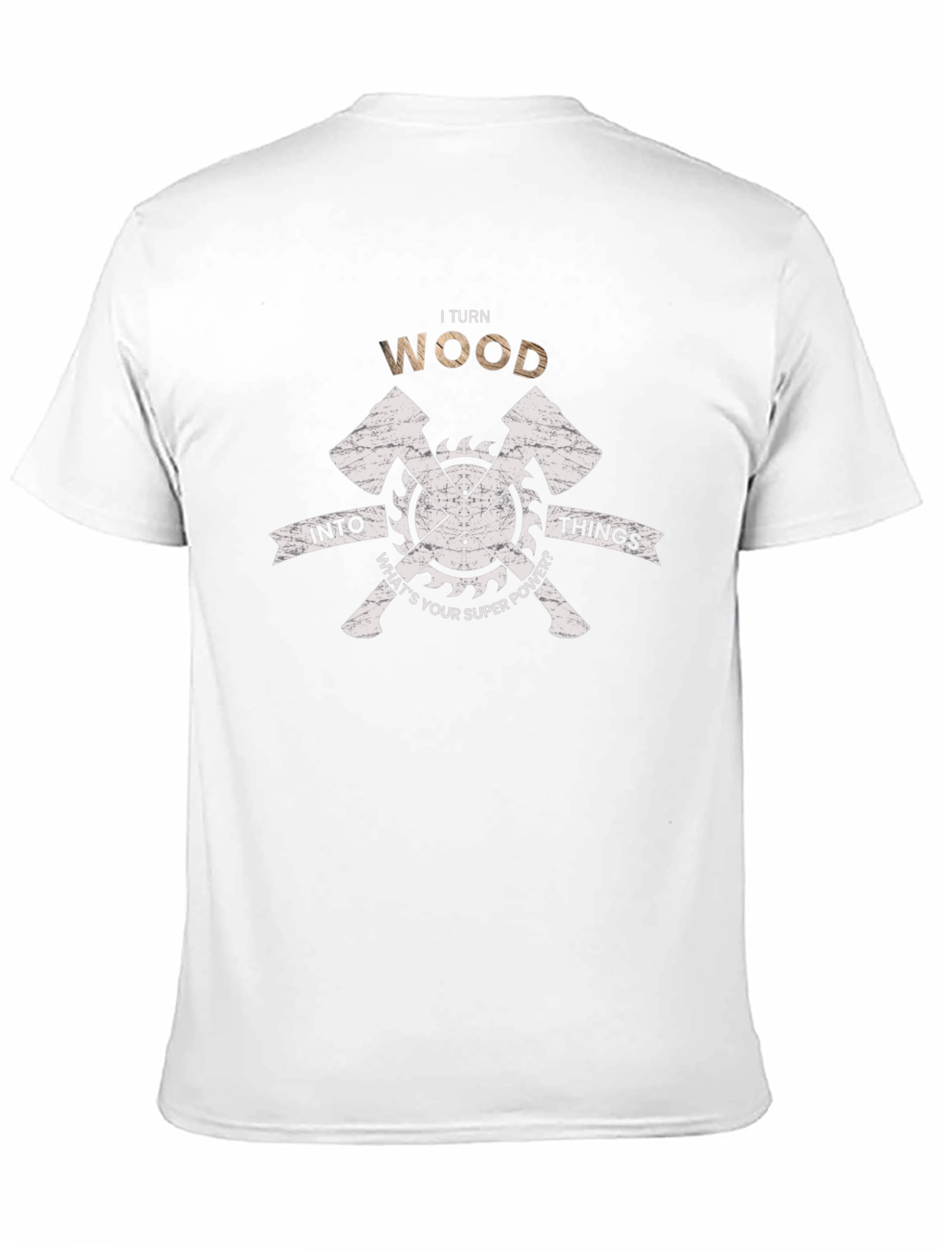 I Turn Wood Into Things T-Shirt