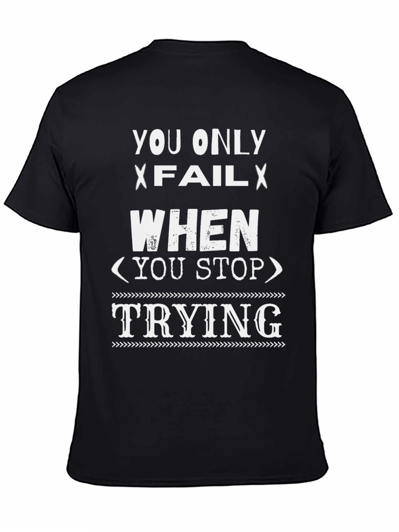 Inspirational Graphic T-Shirt - You Only Fail When...