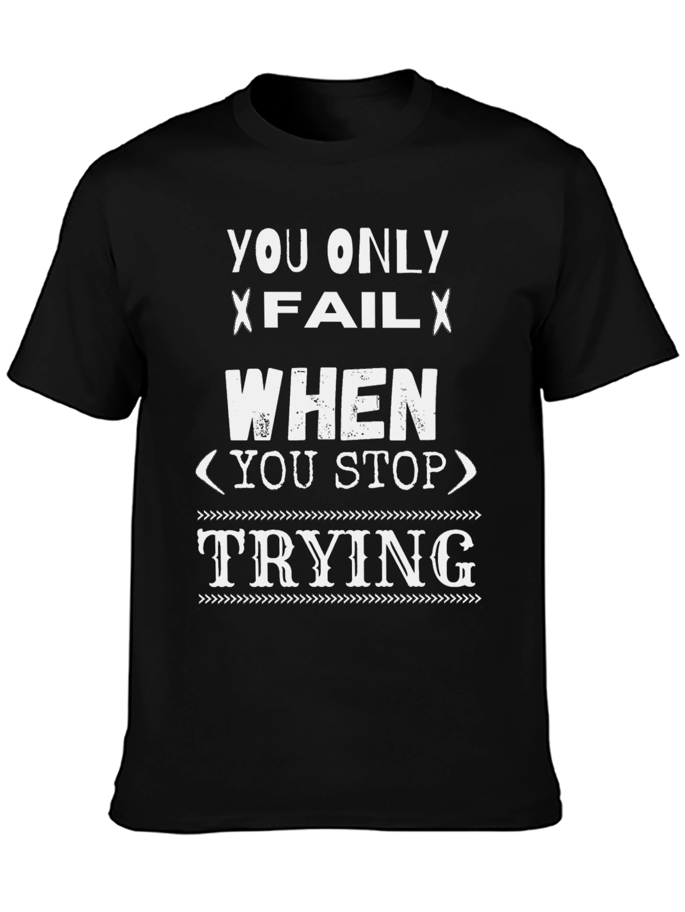 Inspirational Graphic T-Shirt - You Only Fail When...