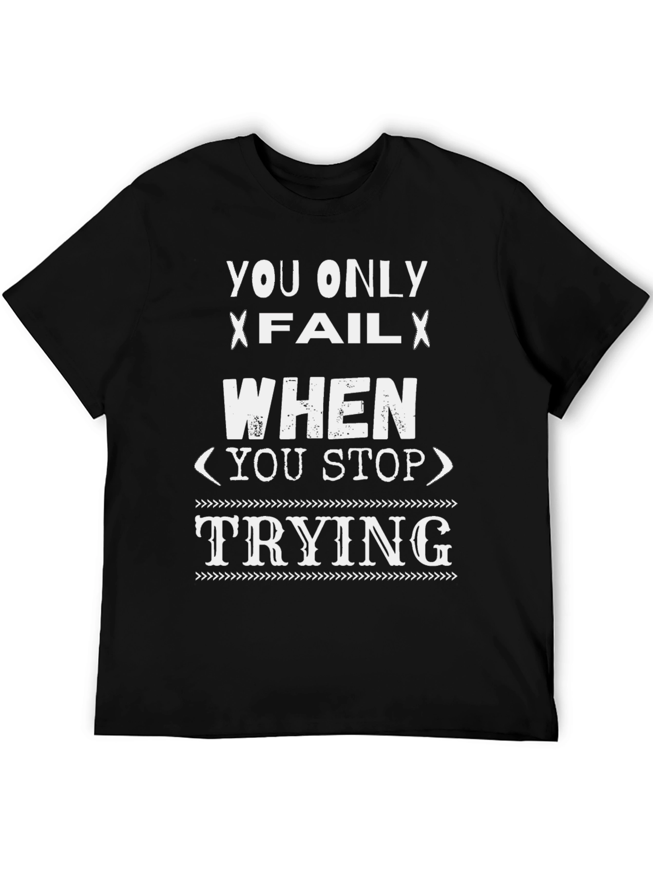 Inspirational Graphic T-Shirt - You Only Fail When...