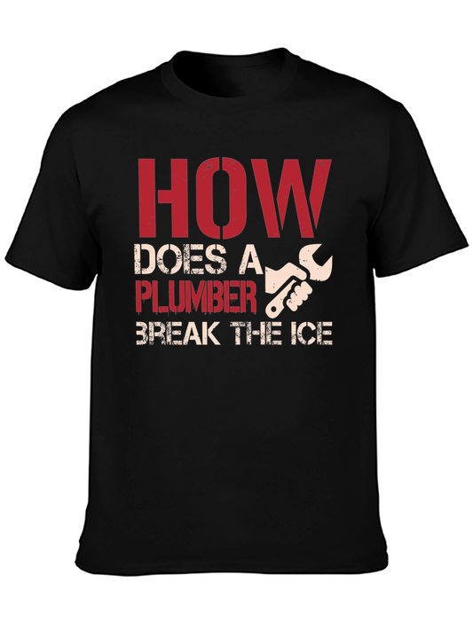 Plumber Humor T-Shirt - How Does A Plumber Break the Ice?