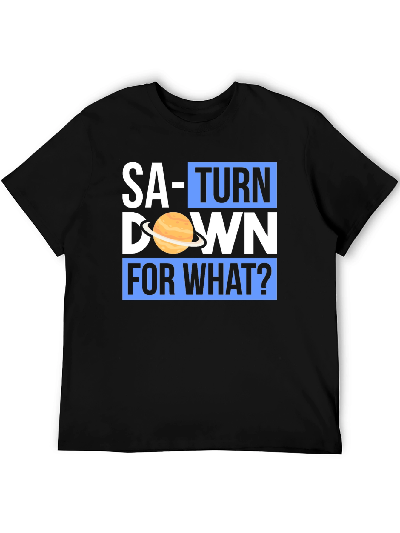 Saturn Down For What? Graphic T-Shirt