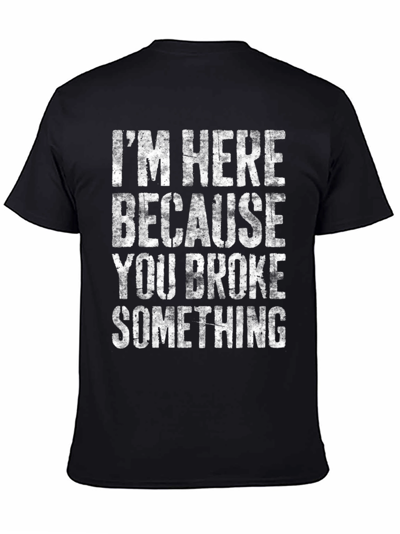 Im Here Because You Broke Something Graphic Tee