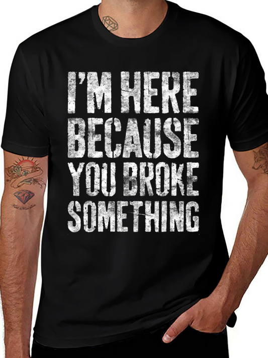 Im Here Because You Broke Something Graphic Tee